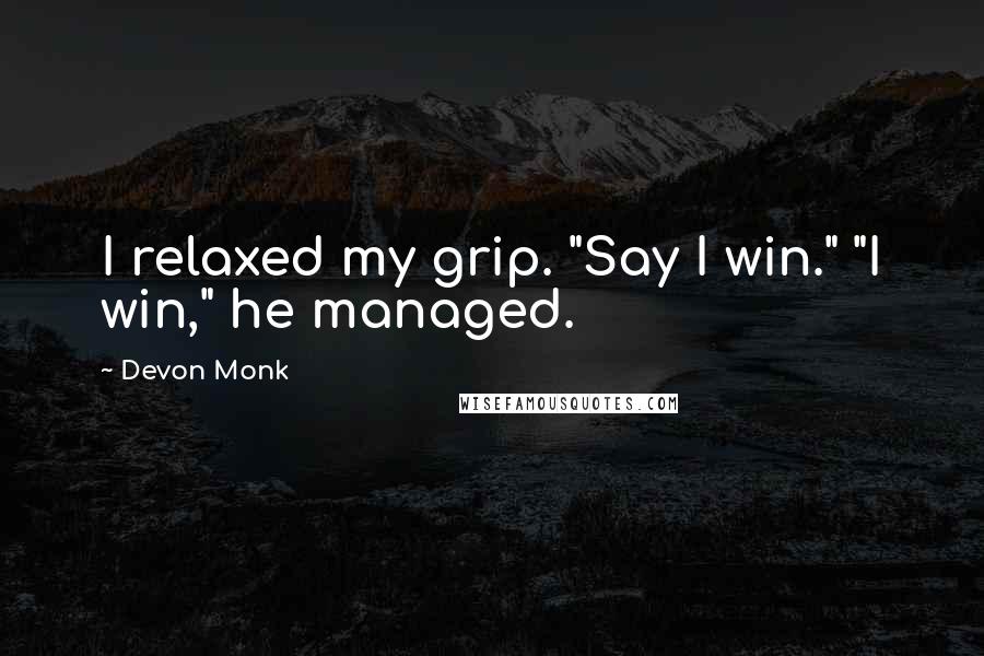 Devon Monk quotes: I relaxed my grip. "Say I win." "I win," he managed.