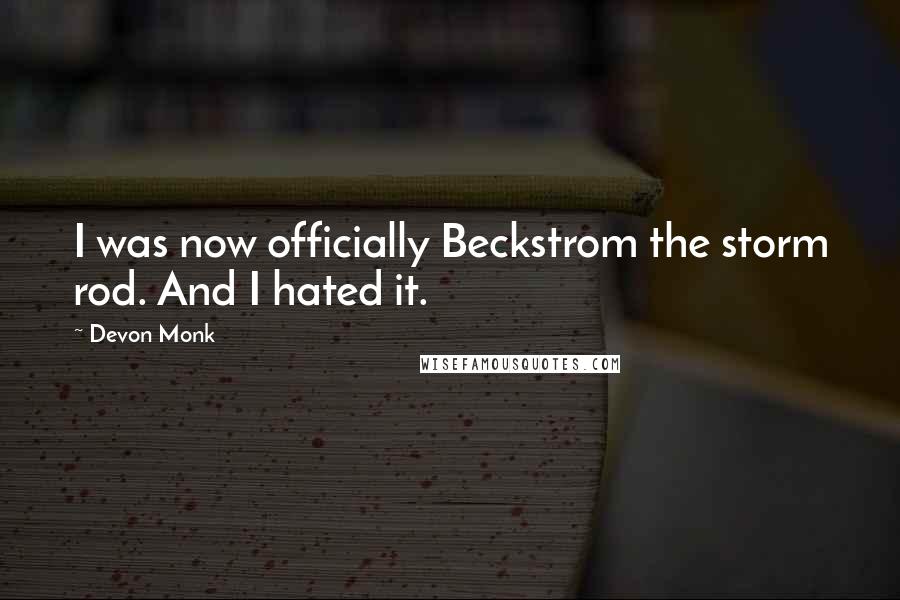 Devon Monk quotes: I was now officially Beckstrom the storm rod. And I hated it.