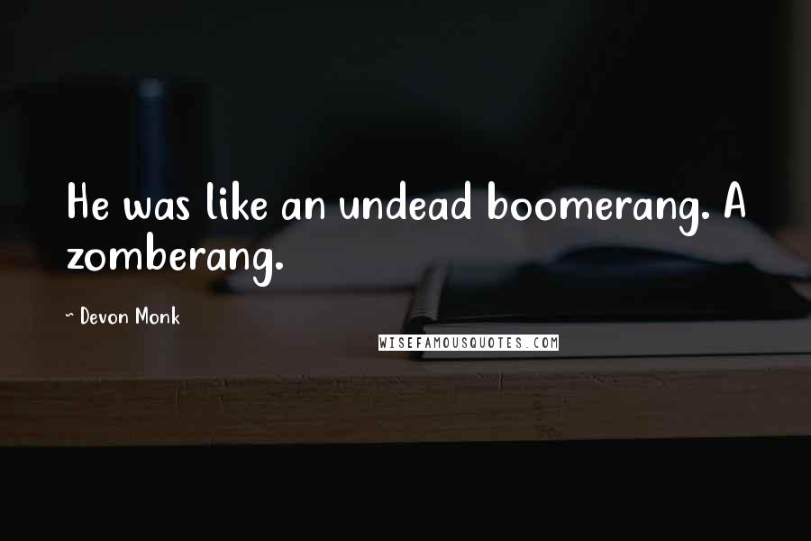 Devon Monk quotes: He was like an undead boomerang. A zomberang.