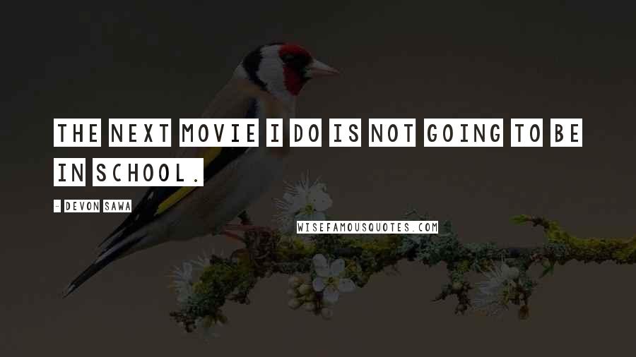 Devon Sawa quotes: The next movie I do is not going to be in school.