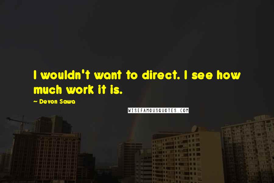 Devon Sawa quotes: I wouldn't want to direct. I see how much work it is.