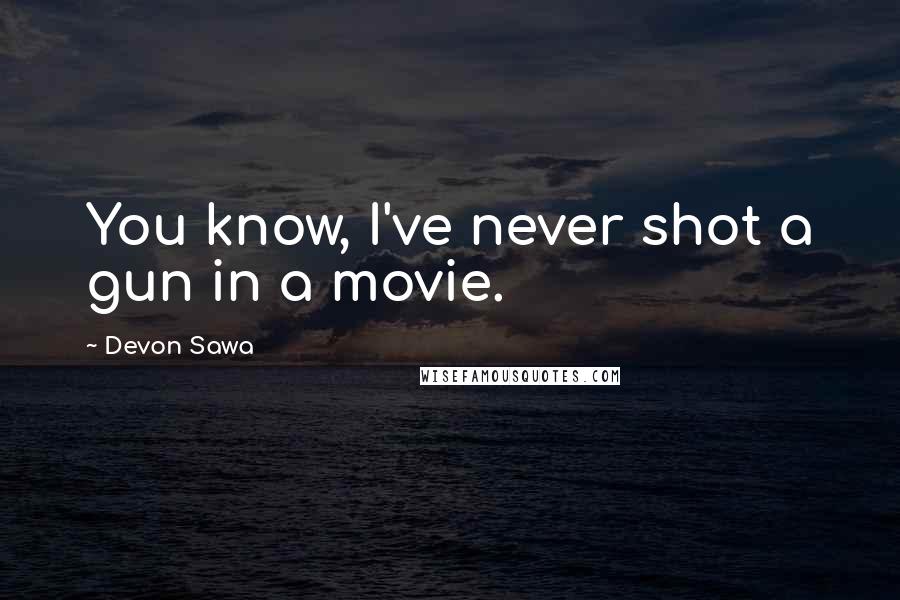 Devon Sawa quotes: You know, I've never shot a gun in a movie.