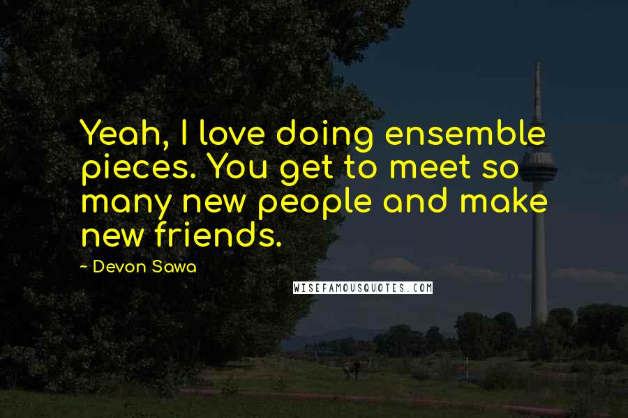 Devon Sawa quotes: Yeah, I love doing ensemble pieces. You get to meet so many new people and make new friends.
