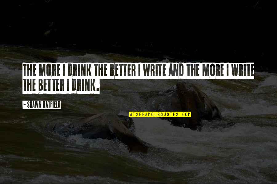 Devon Sawa Quotes By Shawn Hatfield: The more I drink the better I write