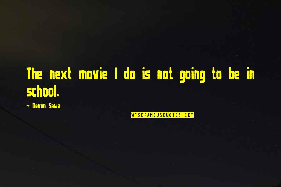 Devon School Quotes By Devon Sawa: The next movie I do is not going