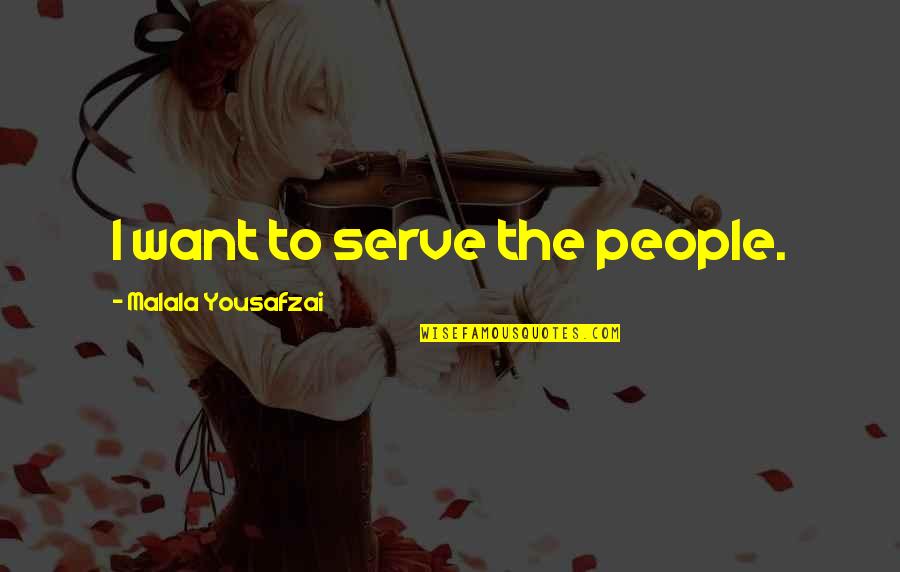Devon School Quotes By Malala Yousafzai: I want to serve the people.