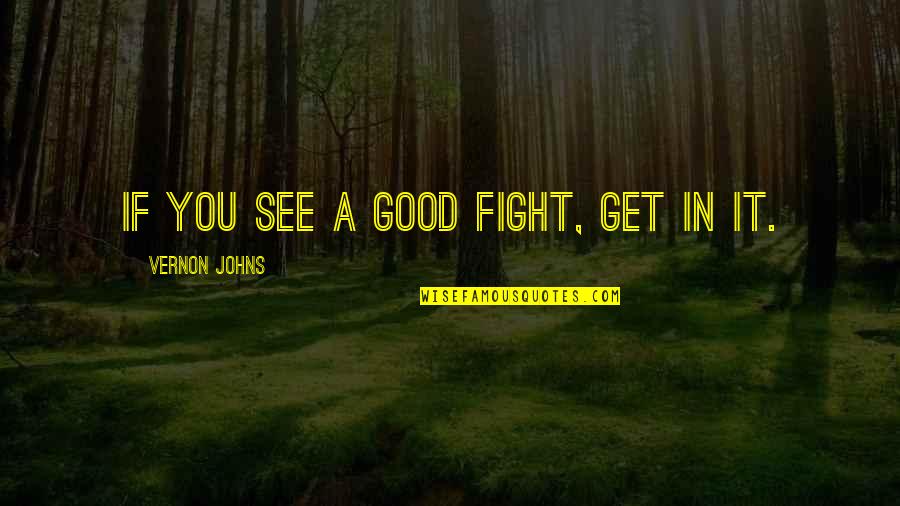Devon School Quotes By Vernon Johns: If you see a good fight, get in