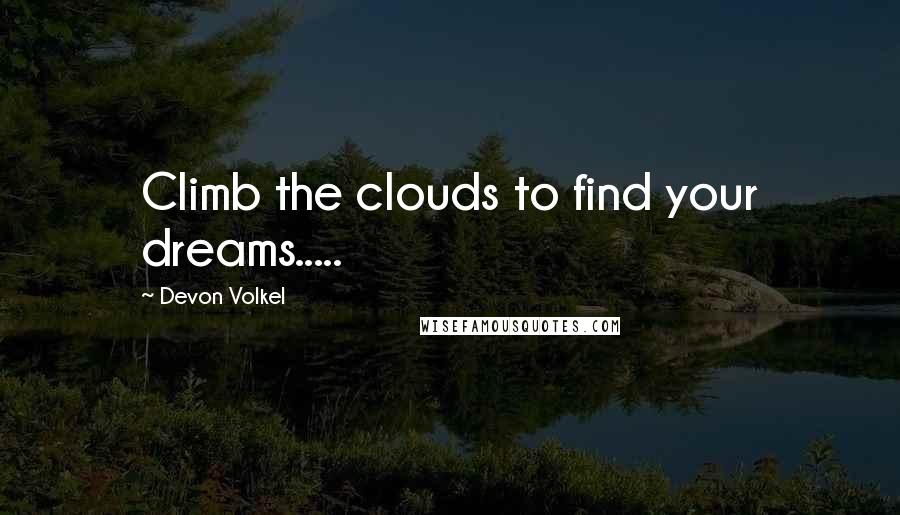 Devon Volkel quotes: Climb the clouds to find your dreams.....