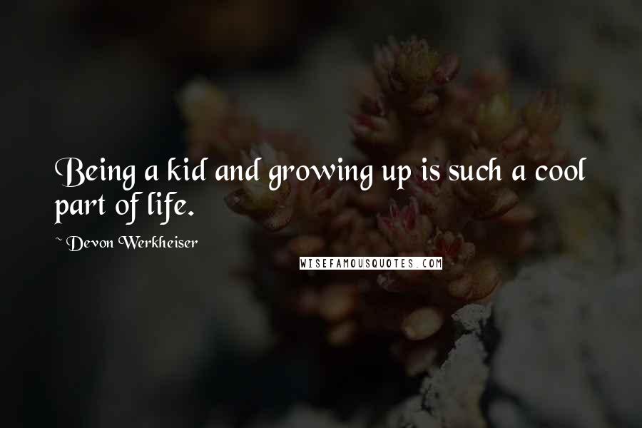 Devon Werkheiser quotes: Being a kid and growing up is such a cool part of life.