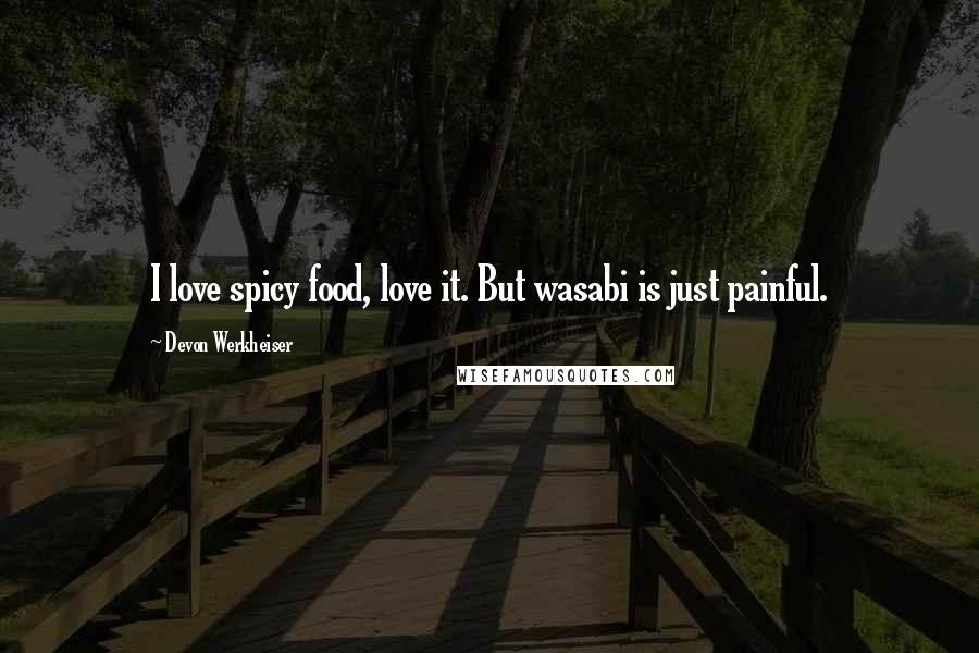 Devon Werkheiser quotes: I love spicy food, love it. But wasabi is just painful.