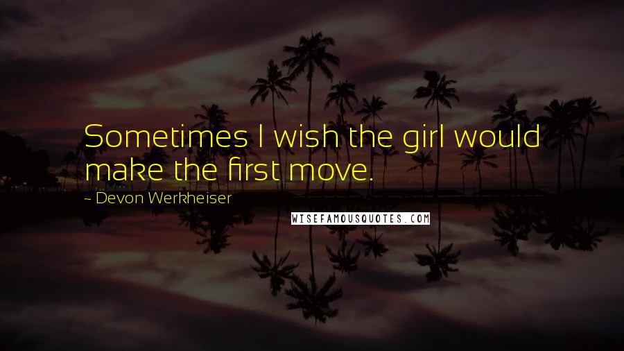 Devon Werkheiser quotes: Sometimes I wish the girl would make the first move.