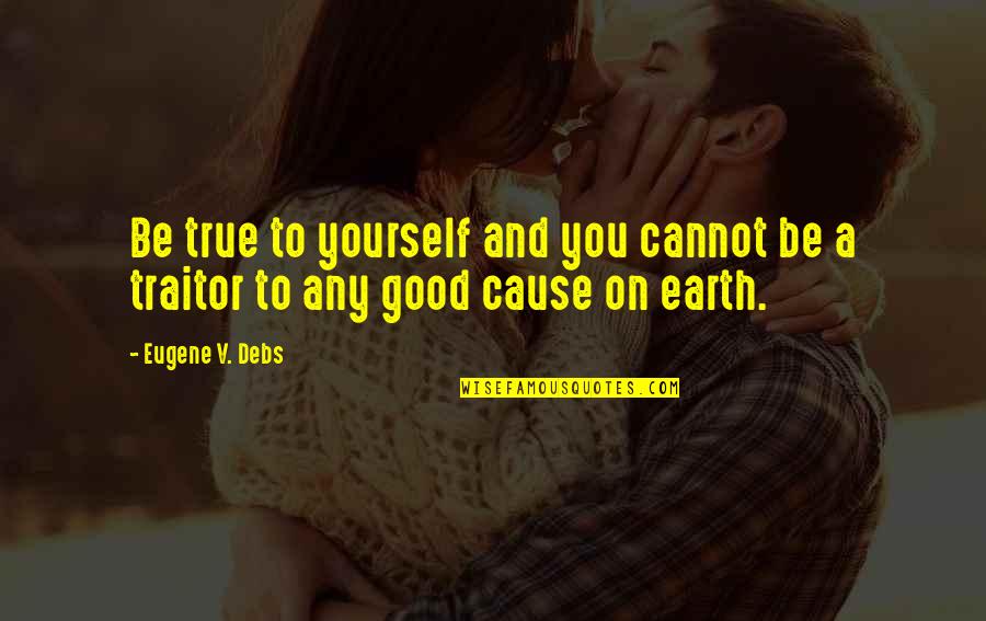 Devonie J Quotes By Eugene V. Debs: Be true to yourself and you cannot be