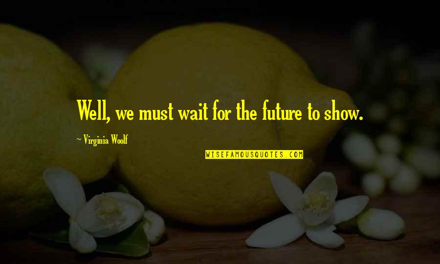 Devonie J Quotes By Virginia Woolf: Well, we must wait for the future to