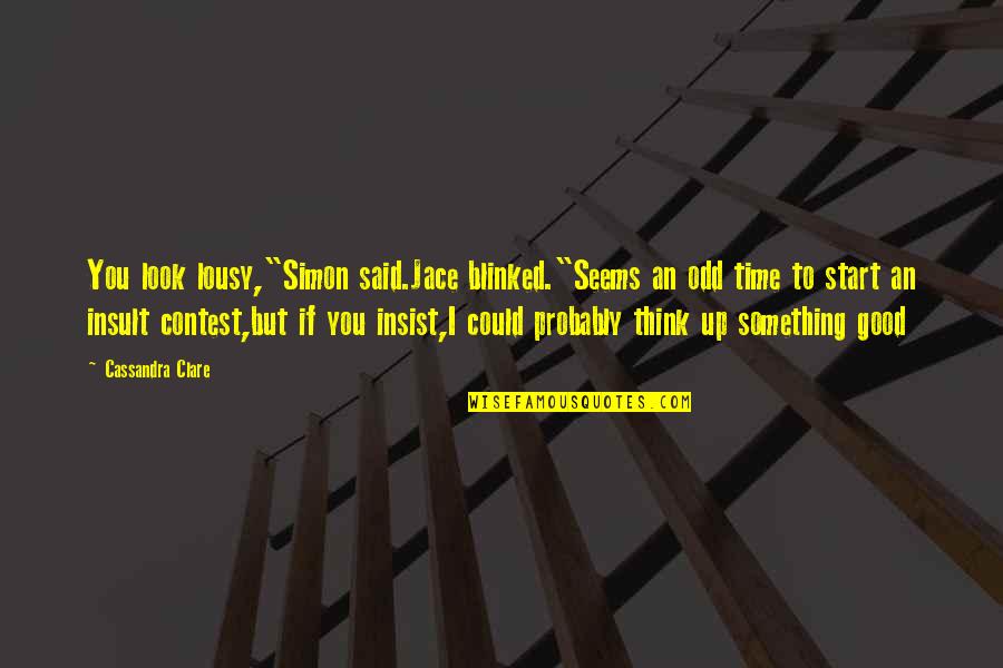 Devonport House Quotes By Cassandra Clare: You look lousy,"Simon said.Jace blinked."Seems an odd time Devonport House Quotes By Cassandra Clare: You look lousy,"Simon said.Jace blinked."Seems an odd time