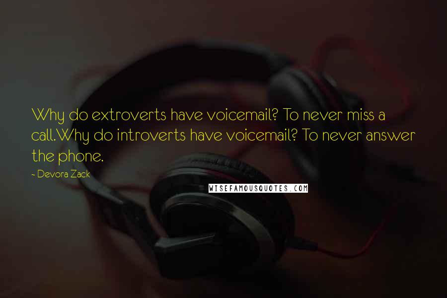 Devora Zack quotes: Why do extroverts have voicemail? To never miss a call.Why do introverts have voicemail? To never answer the phone.