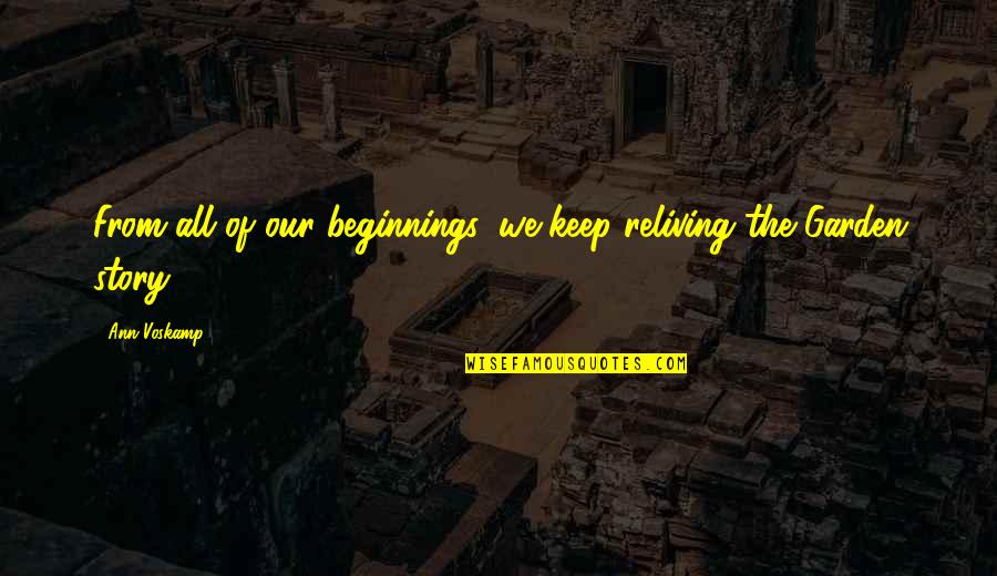 Devorador De Mentes Quotes By Ann Voskamp: From all of our beginnings, we keep reliving