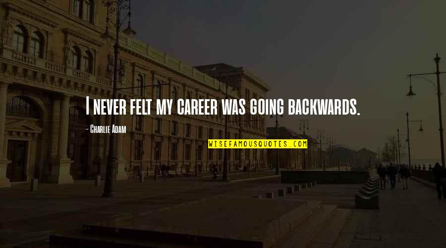 Devoran Map Quotes By Charlie Adam: I never felt my career was going backwards. Devoran Map Quotes By Charlie Adam: I never felt my career was going backwards.