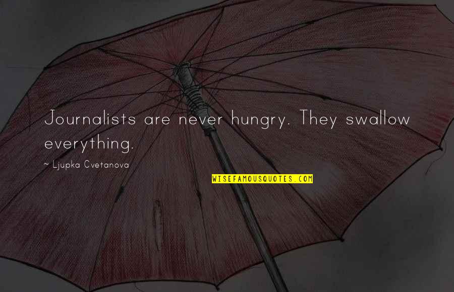 Devotat Dex Quotes By Ljupka Cvetanova: Journalists are never hungry. They swallow everything.