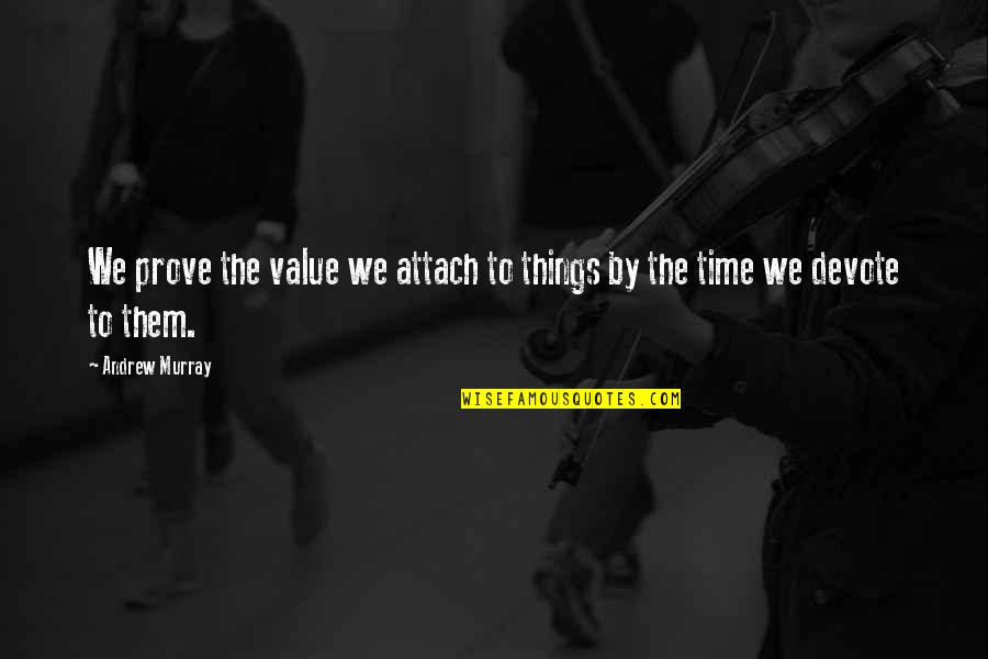 Devote Quotes By Andrew Murray: We prove the value we attach to things