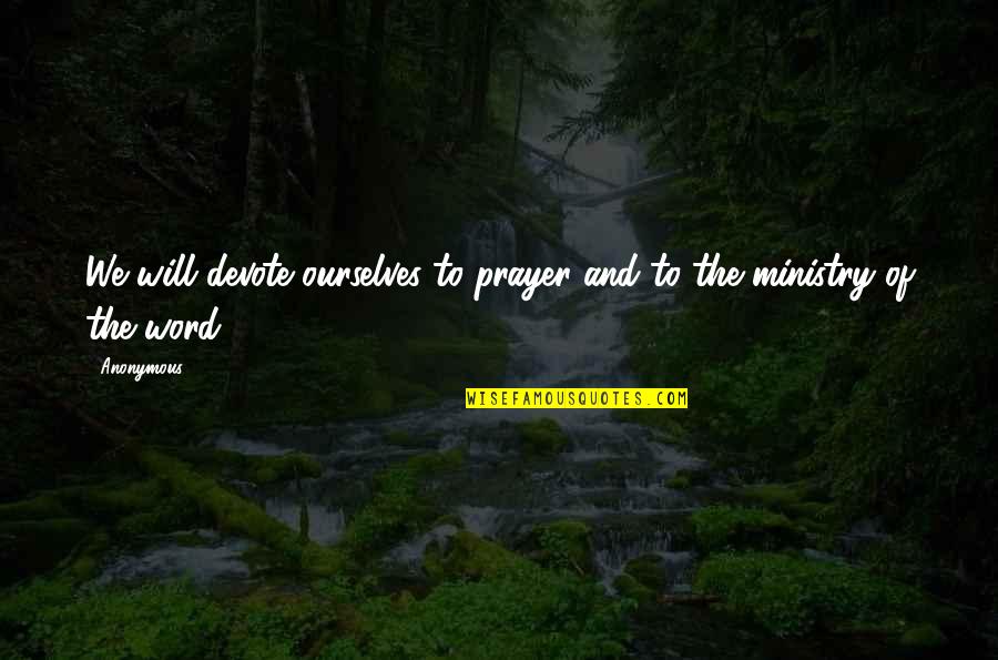 Devote Quotes By Anonymous: We will devote ourselves to prayer and to