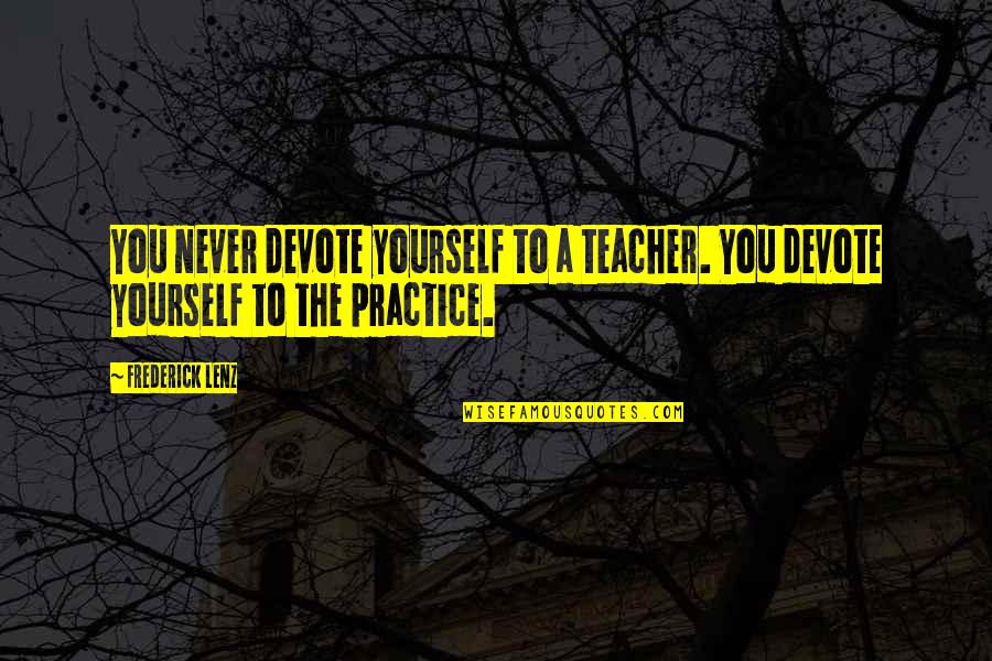 Devote Quotes By Frederick Lenz: You never devote yourself to a teacher. You