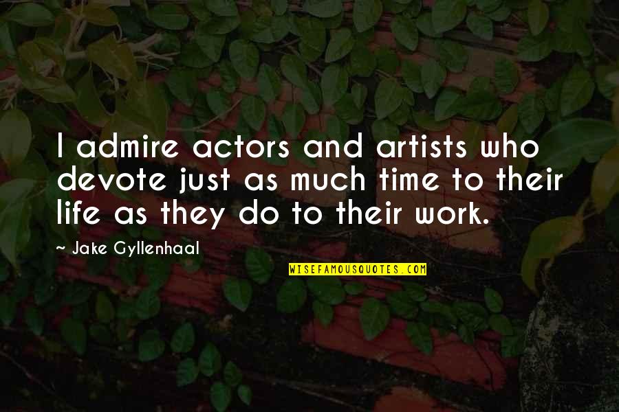 Devote Quotes By Jake Gyllenhaal: I admire actors and artists who devote just