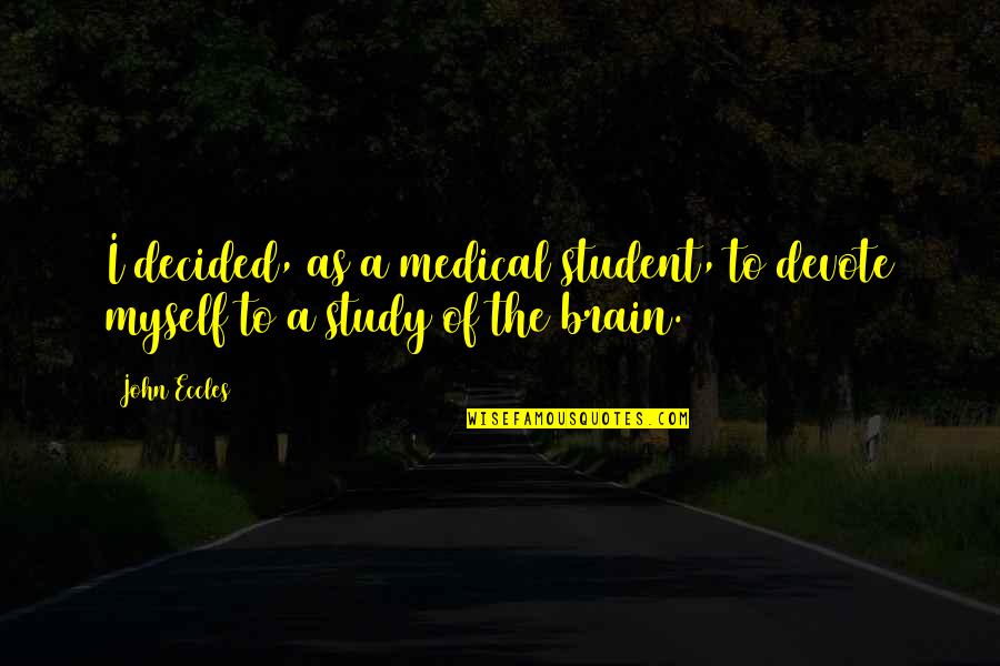 Devote Quotes By John Eccles: I decided, as a medical student, to devote