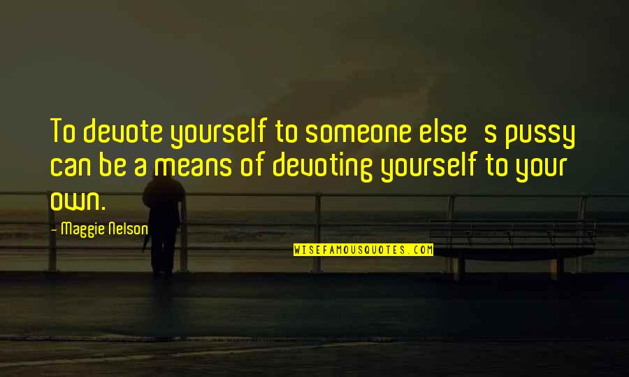 Devote Quotes By Maggie Nelson: To devote yourself to someone else's pussy can