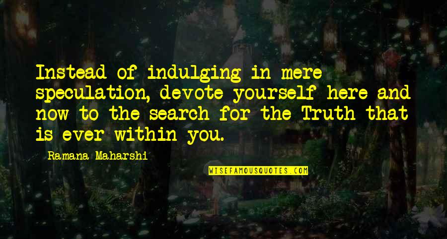 Devote Quotes By Ramana Maharshi: Instead of indulging in mere speculation, devote yourself