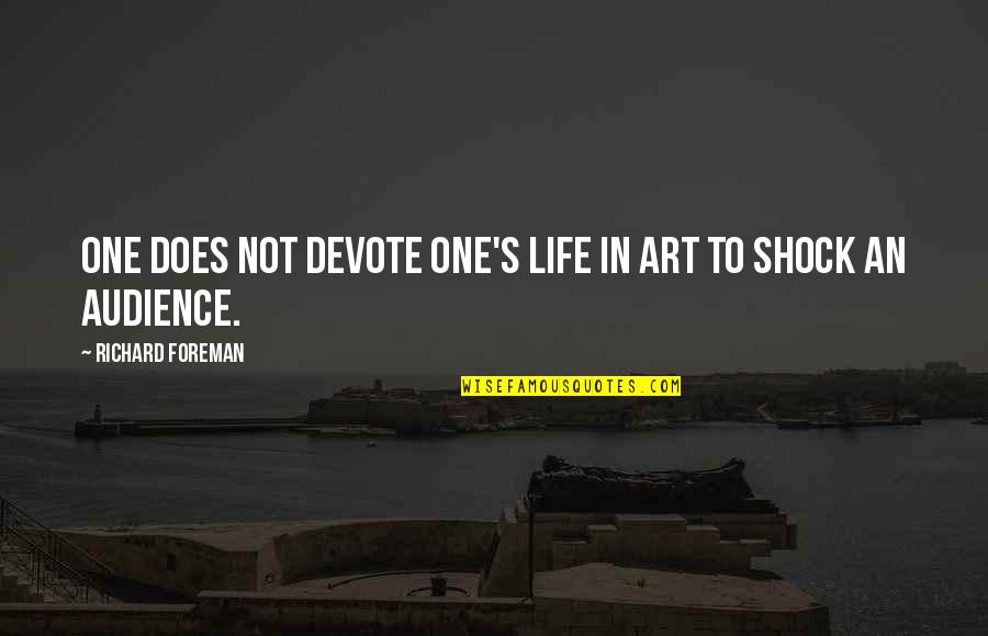 Devote Quotes By Richard Foreman: One does not devote one's life in art