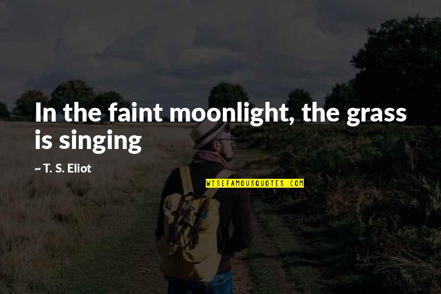 Devoted Father Quotes By T. S. Eliot: In the faint moonlight, the grass is singing