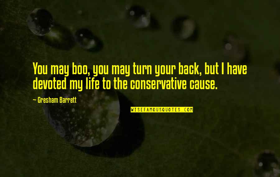 Devoted Quotes By Gresham Barrett: You may boo, you may turn your back,