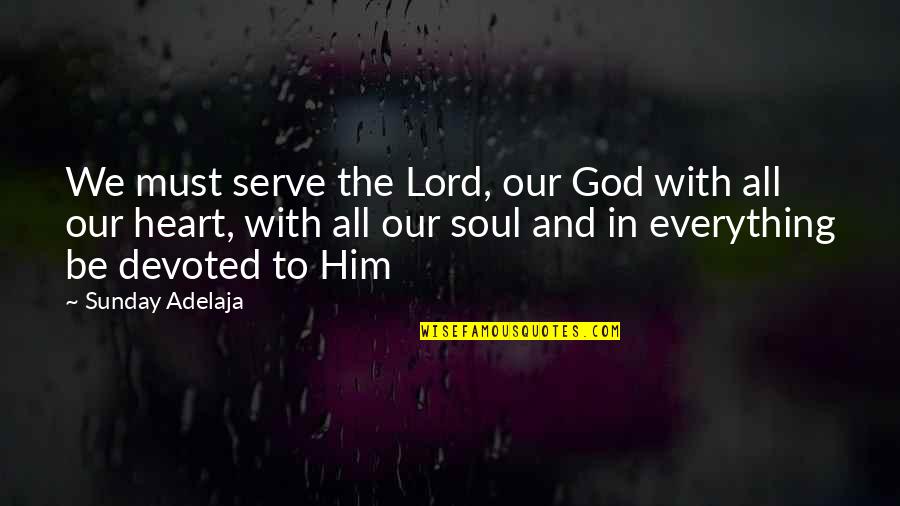 Devoted Quotes By Sunday Adelaja: We must serve the Lord, our God with
