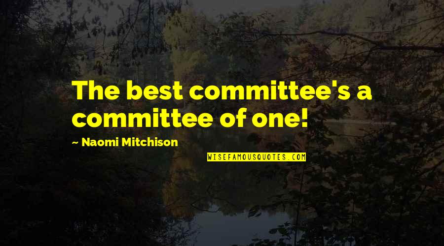 Devoted Synonym Quotes By Naomi Mitchison: The best committee's a committee of one! Devoted Synonym Quotes By Naomi Mitchison: The best committee's a committee of one!