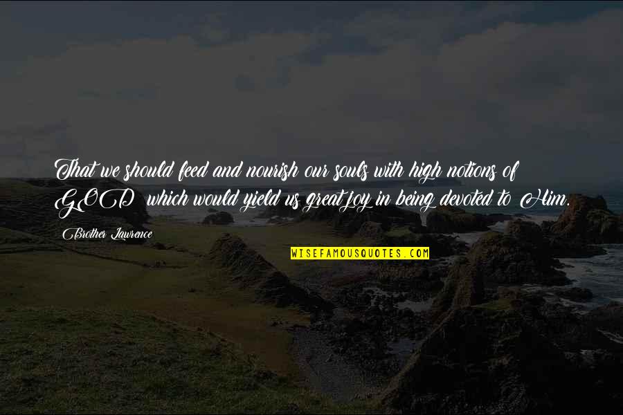 Devoted To God Quotes By Brother Lawrence: That we should feed and nourish our souls