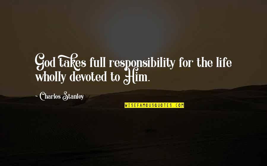Devoted To God Quotes By Charles Stanley: God takes full responsibility for the life wholly