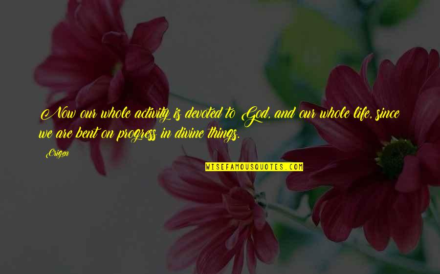 Devoted To God Quotes By Origen: Now our whole activity is devoted to God,
