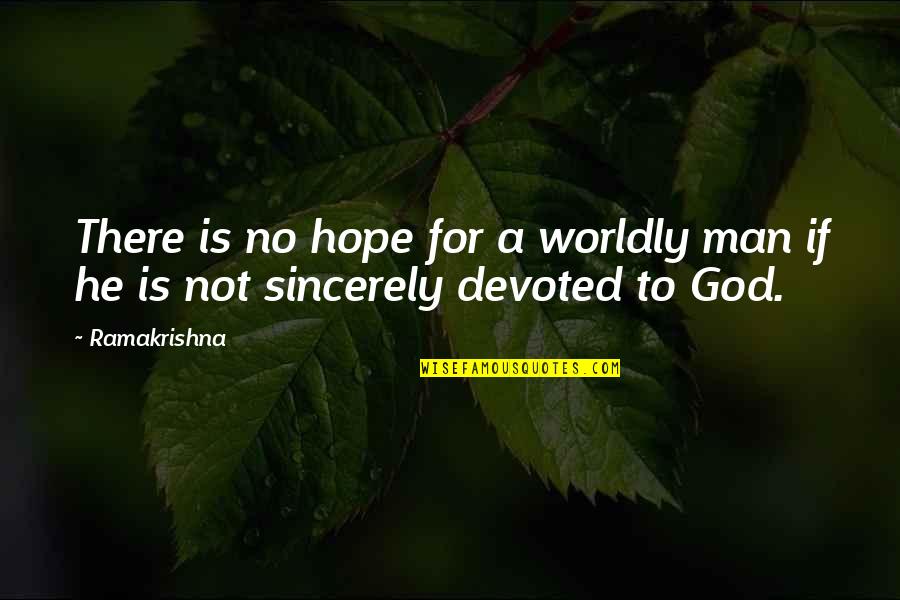 Devoted To God Quotes By Ramakrishna: There is no hope for a worldly man