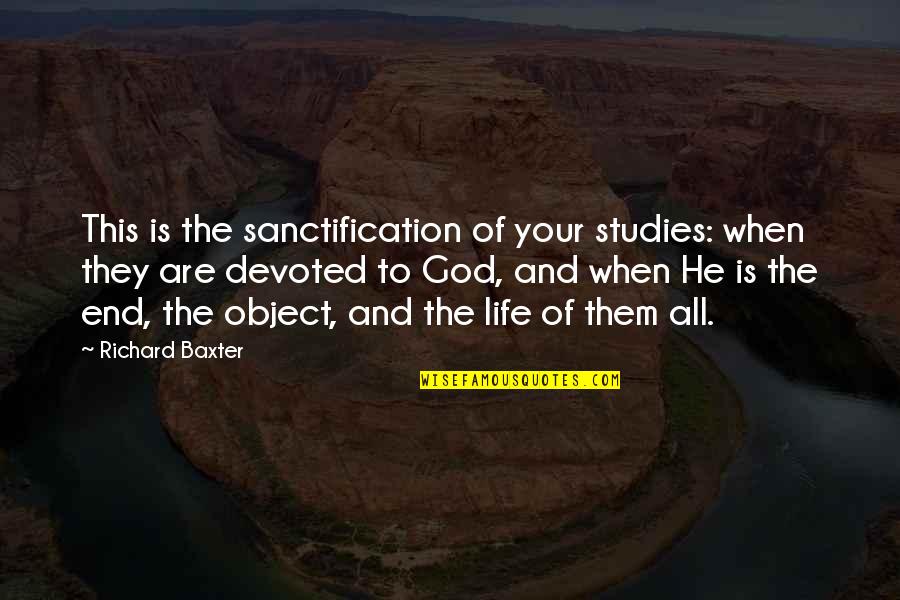 Devoted To God Quotes By Richard Baxter: This is the sanctification of your studies: when