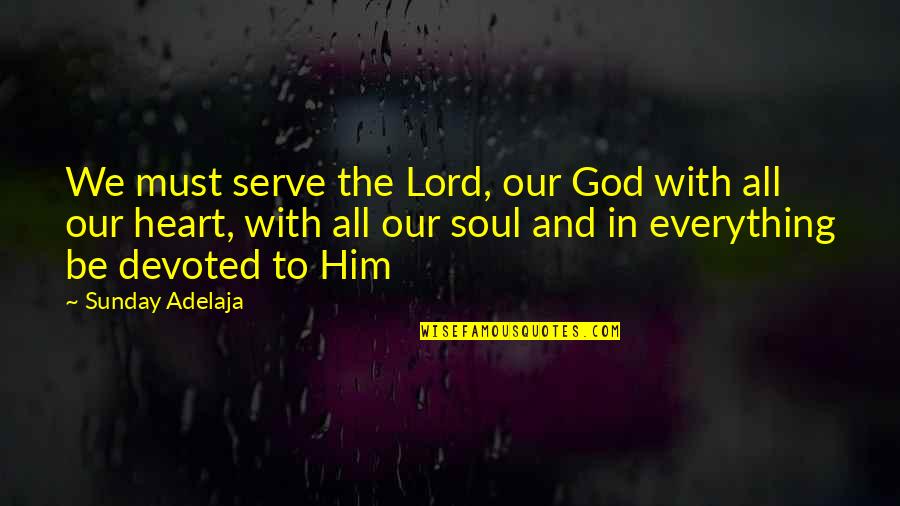 Devoted To God Quotes By Sunday Adelaja: We must serve the Lord, our God with
