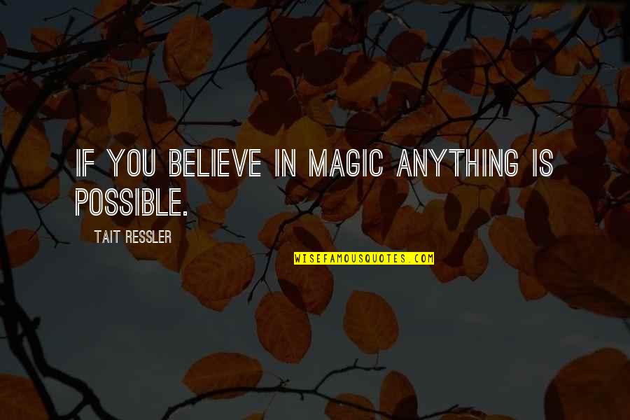 Devoted To God Quotes By Tait Ressler: If you believe in magic anything is possible.