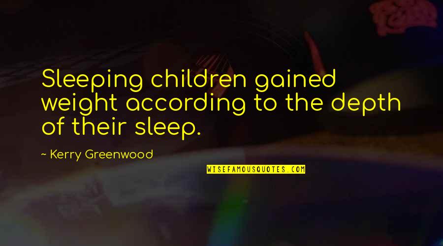 Devoted Wife Quotes By Kerry Greenwood: Sleeping children gained weight according to the depth Devoted Wife Quotes By Kerry Greenwood: Sleeping children gained weight according to the depth