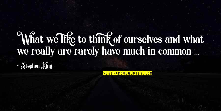 Devoted Wife Quotes By Stephen King: What we like to think of ourselves and Devoted Wife Quotes By Stephen King: What we like to think of ourselves and