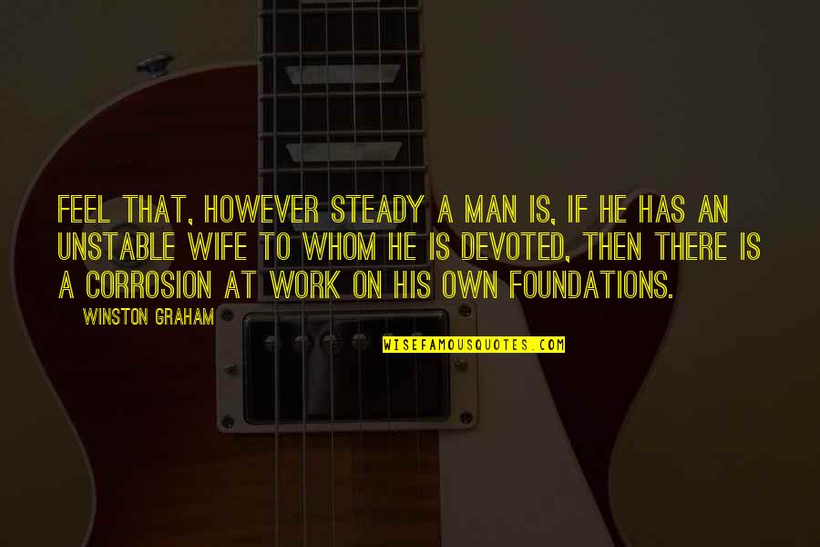 Devoted Wife Quotes By Winston Graham: feel that, however steady a man is, if Devoted Wife Quotes By Winston Graham: feel that, however steady a man is, if
