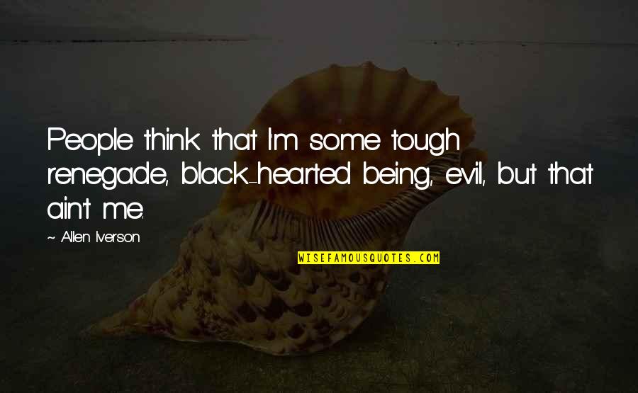 Devoted Woman Quotes By Allen Iverson: People think that I'm some tough renegade, black-hearted Devoted Woman Quotes By Allen Iverson: People think that I'm some tough renegade, black-hearted