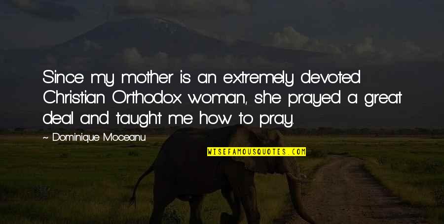 Devoted Woman Quotes By Dominique Moceanu: Since my mother is an extremely devoted Christian