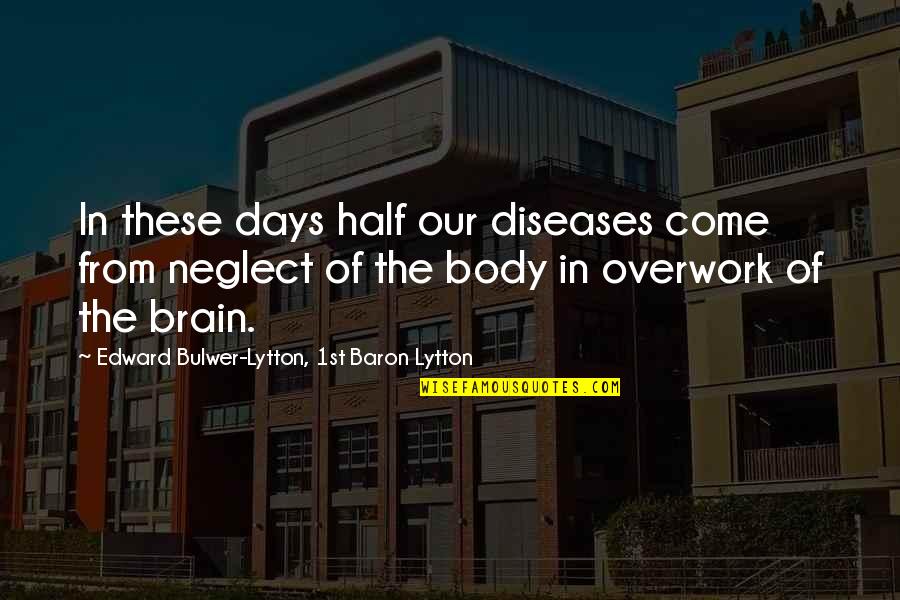 Devoted Woman Quotes By Edward Bulwer-Lytton, 1st Baron Lytton: In these days half our diseases come from