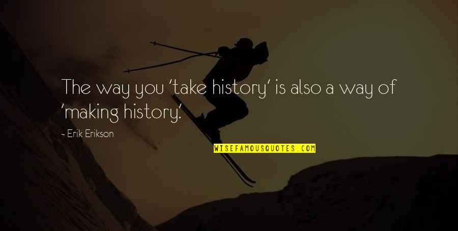 Devotee Synonym Quotes By Erik Erikson: The way you 'take history' is also a