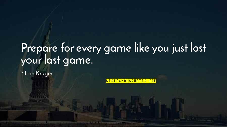 Devotee Synonym Quotes By Lon Kruger: Prepare for every game like you just lost