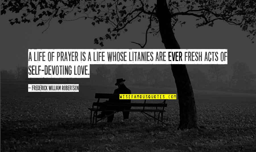 Devoting Love Quotes By Frederick William Robertson: A life of prayer is a life whose